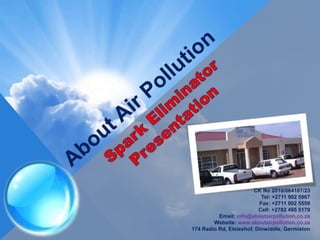 CK No 2010/064167/23
Tel: +2711 902 5967
Fax: +2711 902 5559
Cell: +2782 495 5179
Email: info@aboutairpollution.co.za
Website: www.aboutairpollution.co.za
174 Radio Rd, Elsieshof, Dinwiddle, Germiston
 