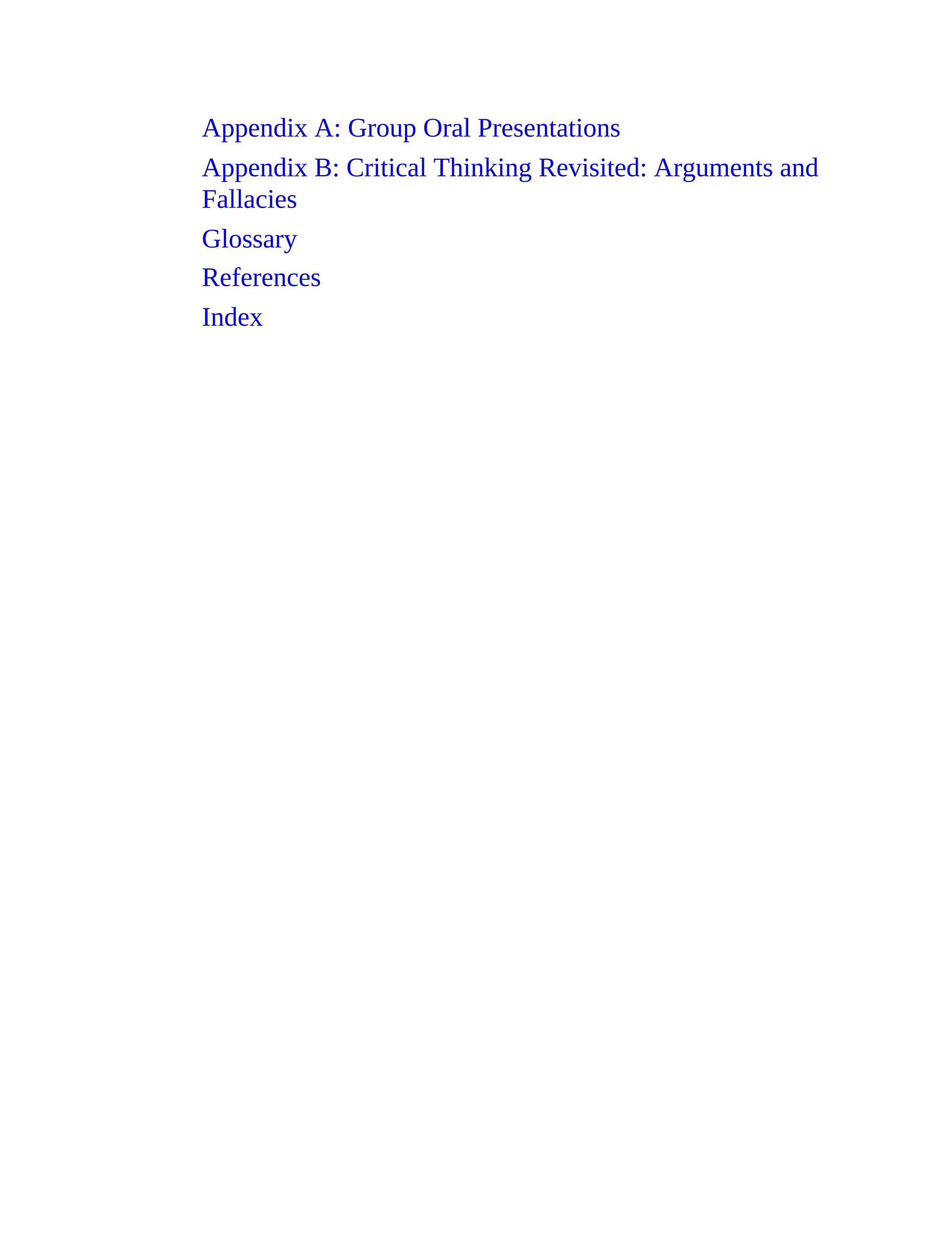 Appendix A: Group Oral Presentations
Appendix B: Critical Thinking Revisited: Arguments and
Fallacies
Glossary
References
Index
 