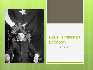 Era’s In Pakistan
Economy
Iqra Akram
 