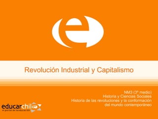 Revolución Industrial y Capitalismo NM3 (3º medio) Historia y Ciencias Sociales Historia de las revoluciones y la conformación  del mundo contemporáneo 