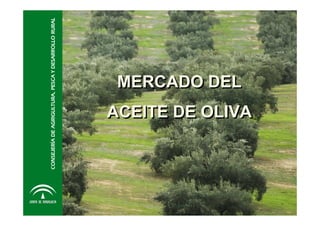 CONSEJERÍA DE AGRIGULTURA, PESCA Y DESARROLLO RURAL

MERCADO DEL

ACEITE DE OLIVA

 