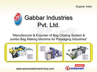 Gujarat, India



         Gabbar Industries
            Pvt. Ltd.
 “Manufacturer & Exporter of Bag Closing System &
Jumbo Bag Making Machine for Packaging Industries”
 