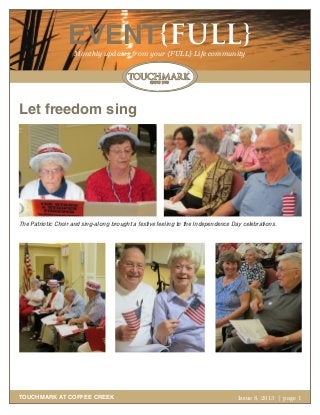 October 2011 | page 1October 2011 | page 1
EVENT{FULL}Monthly updates from your {FULL} Life community
TOUCHMARK AT COFFEE CREEK Issue 8, 2013 | page 1
Let freedom sing
The Patriotic Choir and sing-along brought a festive feeling to the Independence Day celebrations.
 