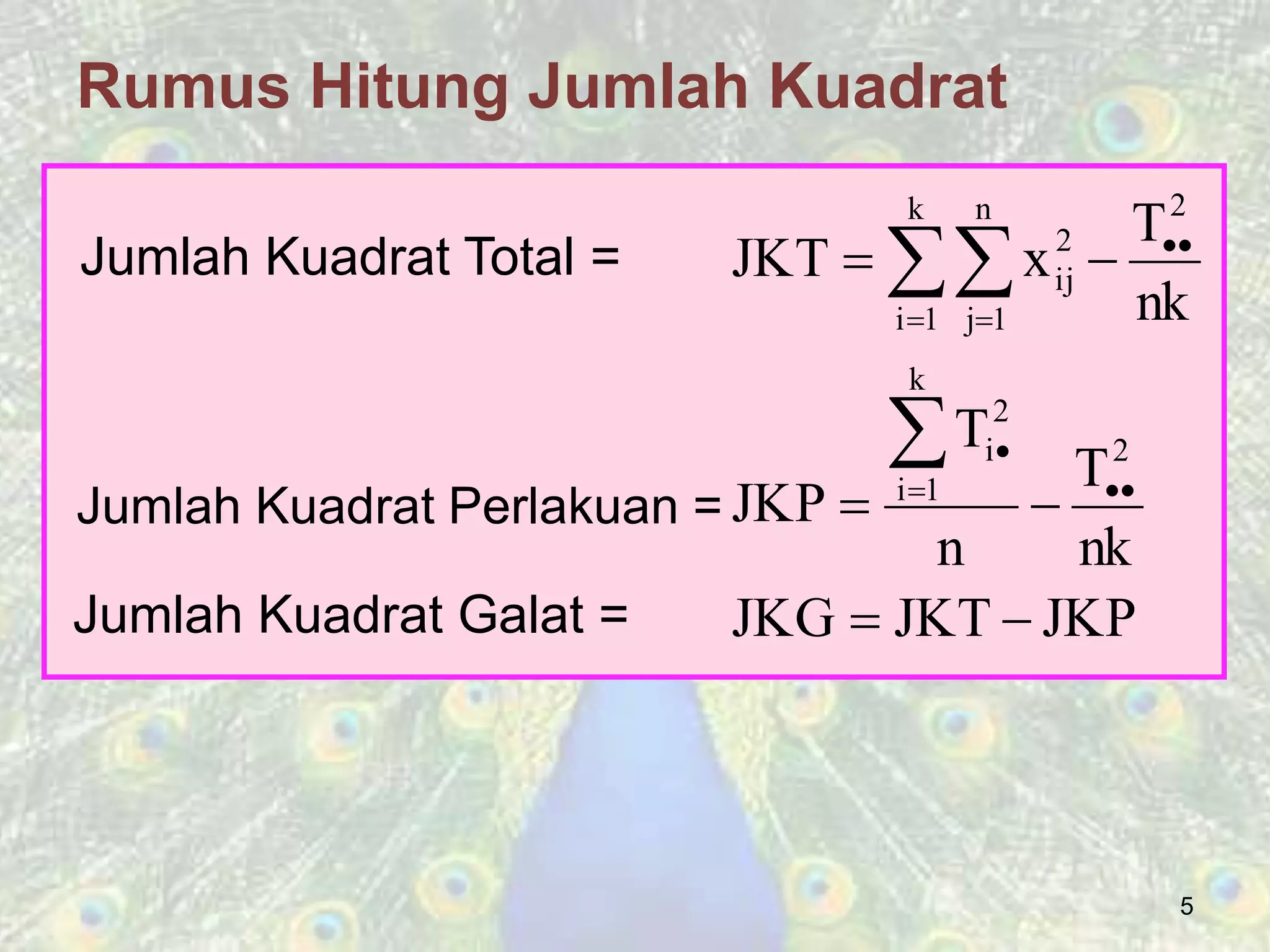 5
Rumus Hitung Jumlah Kuadrat
JKP
JKT
JKG
nk
T
n
T
JKP
nk
T
x
JKT
2
k
1
i
2
i
k
1
i
n
1
j
2
2
ij










 




Jumlah Kuadrat Total =
Jumlah Kuadrat Perlakuan =
Jumlah Kuadrat Galat =
 