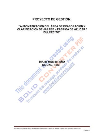 AUTOMATIZACIÓN DEL ÁREA DE EVAPORACIÓN Y CLARIFICACIÓN DE JARABE – FABRICA DE AZÚCAR / DULCECITO
Página 1
PROYECTO DE GEST...
