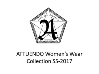ATTUENDO Women’s Wear
Collection SS-2017
 
