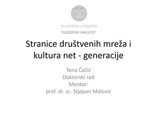 Stranice društvenih mreža i
kultura net - generacije
Tena Čačić
Doktorski rad
Mentor:
prof. dr. sc. Stjepan Malović
FILOZOFSKI FAKULTET
 