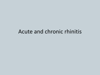 Acute and chronic rhinitis
 
