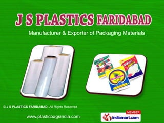Manufacturer & Exporter of Packaging Materials




© J S PLASTICS FARIDABAD, All Rights Reserved


              www.plasticbagsindia.com
 