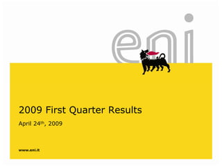 2009 First Quarter Results
April 24th, 2009



www.eni.it
 