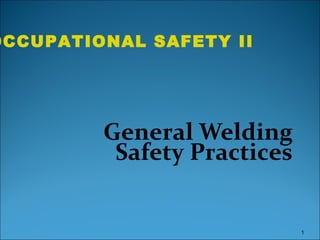General Welding
Safety Practices
OCCUPATIONAL SAFETY II
11
 