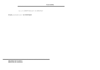 FICSA-UNPRG
Um= (11.28809102) Q/h =0,18802463
El Um promedio será = 0,172473223
MECANICA DE FLUIDOS I
MEDICIÓN DE CAUDALES
 
