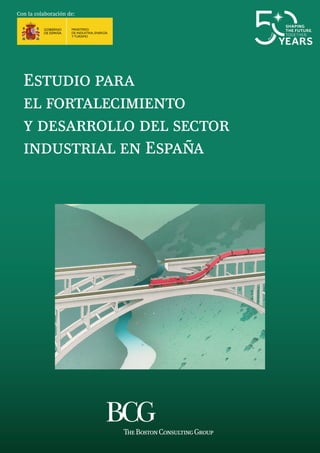 Con la colaboración de:

Estudio para
el fortalecimiento
y desarrollo del sector
industrial en España

 
