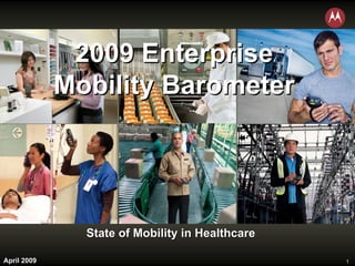 2009 Enterprise
             Mobility Barometer




               State of Mobility in Healthcare

April 2009                                       1
 