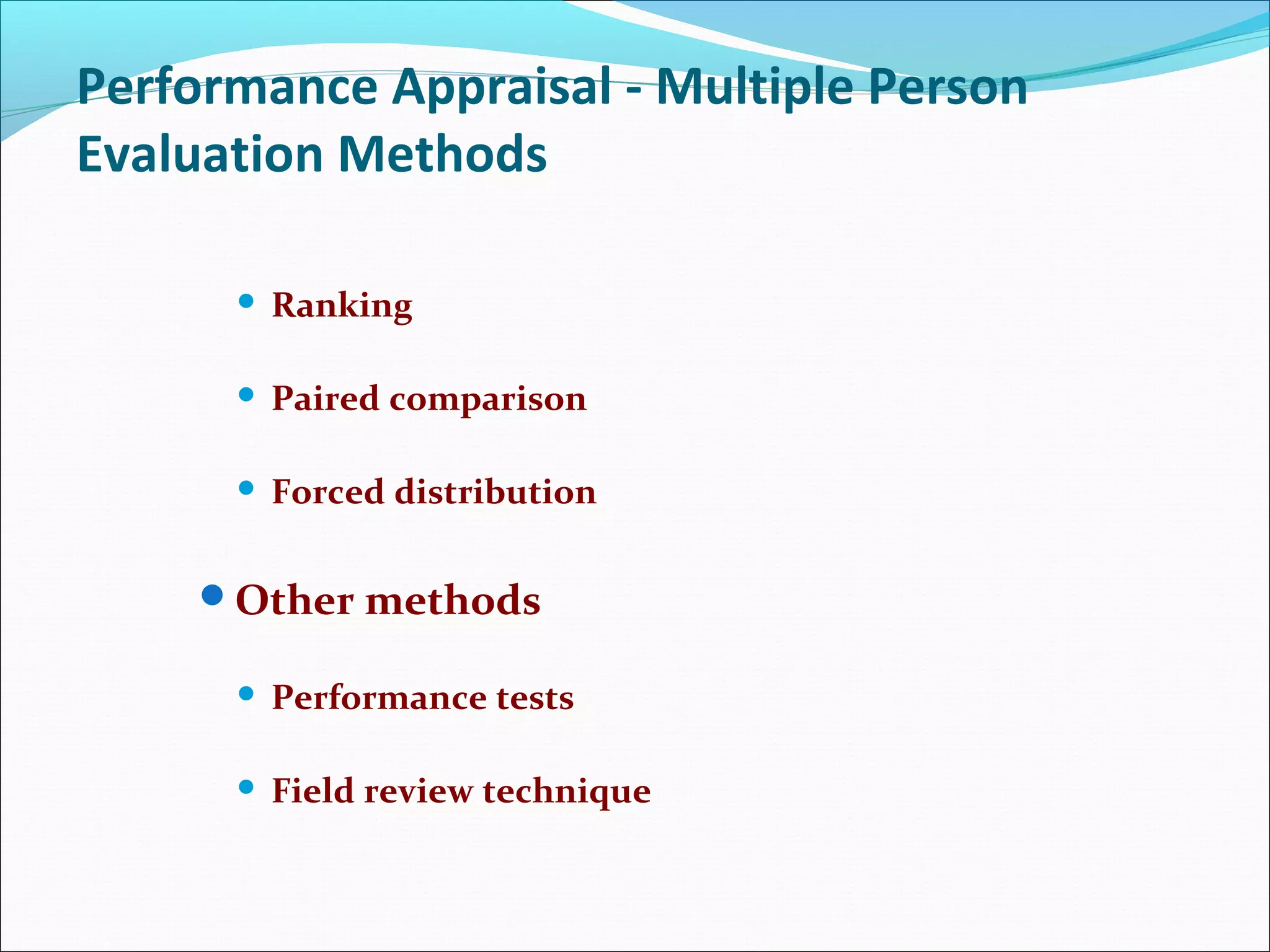 Performance Appraisal - Multiple Person
Evaluation Methods
 Ranking
 Paired comparison
 Forced distribution
Other methods
 Performance tests
 Field review technique
 
