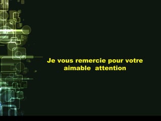 Je vous remercie pour votre
aimable attention
 