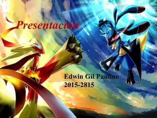 Presentación
Edwin Gil Paulino
2015-2815
 
