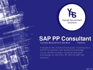 SAP PP Consultant
Yoanda Recruitment Solutions Pretoria
A leader in the Automotive industry is looking for a
SAP PP Consultant with baseline knowledge
across all SAP modules, however extensive
knowledge on the SCM, PP, APO & MRP SAP
Modules.
 