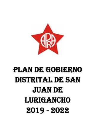PLAN DE GOBIERNO
DISTRITAL DE SAN
JUAN DE
LURIGANCHO
2019 - 2022
 