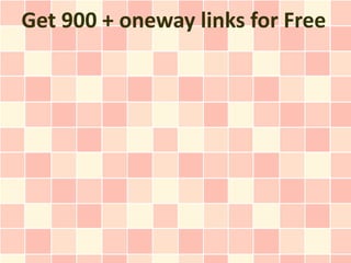 Get 900 + oneway links for Free
 