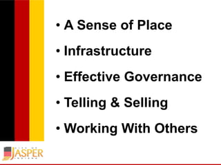 • A Sense of Place

• Infrastructure
• Effective Governance
• Telling & Selling
• Working With Others

 
