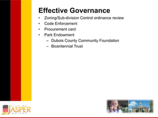 Effective Governance
•
•
•
•

Zoning/Sub-division Control ordinance review
Code Enforcement
Procurement card
Park Endowment
– Dubois County Community Foundation
– Bicentennial Trust

 