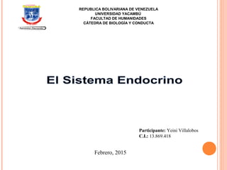 REPUBLICA BOLIVARIANA DE VENEZUELA
UNIVERSIDAD YACAMBÚ
FACULTAD DE HUMANIDADES
CÁTEDRA DE BIOLOGÍA Y CONDUCTA
Participante: Yeini Villalobos
C.I.: 13.869.418
Febrero, 2015
 