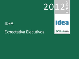 Octubre
                     2012
IDEA
Expectativa Ejecutivos
 