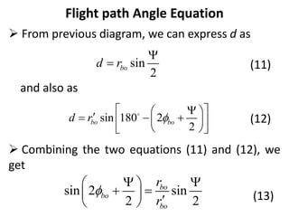 Flight path Angle Equation
 From previous diagram, we can express d as
(11)
and also as
(12)
 Combining the two equations (11) and (12), we
get
(13)
sin
2
bo
d r


sin 180 2
2
bo bo
d r 
  
 

  
 
 
 
 
sin 2 sin
2 2
bo
bo
bo
r
r

 
 
 
  
 
 