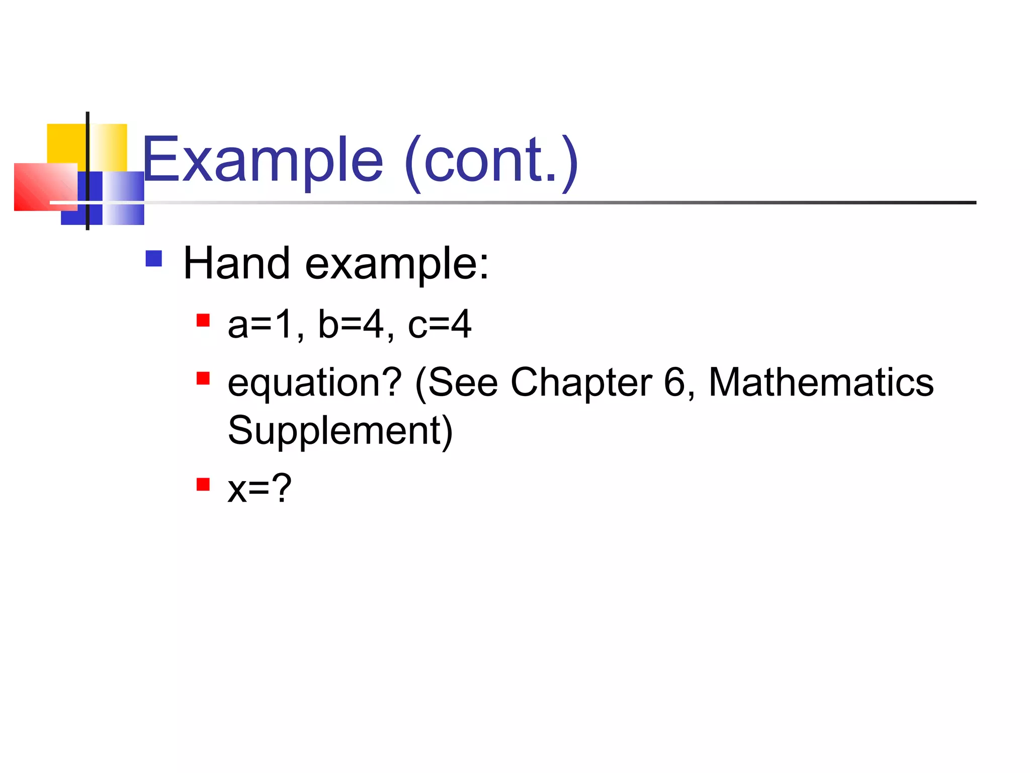 Example (cont.)
 Hand example:
 a=1, b=4, c=4
 equation? (See Chapter 6, Mathematics
Supplement)
 x=?
 