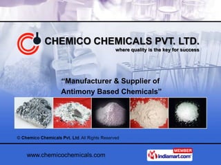 CHEMICO CHEMICALS PVT. LTD.
                where quality is the key for success




  “Manufacturer & Supplier of
  Antimony Based Chemicals”
 