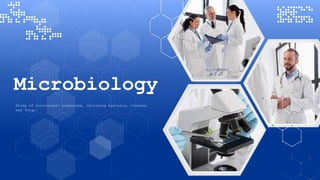 Microbiology
Study of microscopic organisms, including bacteria, viruses,
and fungi.
 