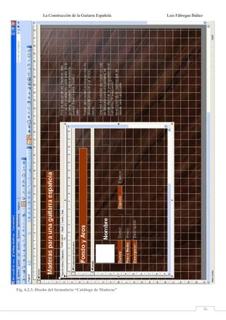 La Construcción de la Guitarra Española Luis Fábregas Ibáñez
36
Fig. 6.2.3. Diseño del formulario “Catálogo de Maderas”
 