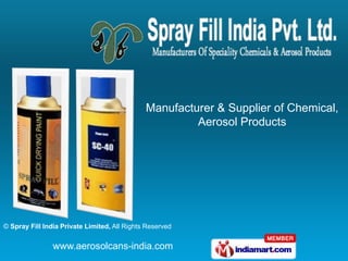 Manufacturer & Supplier of Chemical,
                                                       Aerosol Products




© Spray Fill India Private Limited, All Rights Reserved


                www.aerosolcans-india.com
 