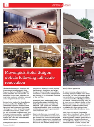 6                                                                            VIETNAM NEWS




  Movenpick Hotel Saigon
  debuts following full-scale
  renovation
Swiss hotelier Mövenpick celebrated the           renovation of Mövenpick’s sister property,       feeling of more open space.
grand opening of its Mövenpick Hotel              the Mövenpick Hotel Hanoi, and he has
Saigon on September 16, following a $15           brought to Vietnam’s largest city and busi-      Iki is a new concept, a Japanese bistro
million renovation that included each and         ness capital a similar blend of the practical    where top-quality, super-fresh sushi, tempu-
every room, public space, restaurant and          and inventive, of the modern and traditional,    ra and other East Asian favorites are served
retail outlet positioned behind the property’s    of East and West.                                in a decidedly non-traditional setting. Japa-
shimmering new modernist facade.                                                                   nese restaurants often reflect Japanese calm
                                                  Mövenpick Hotels & Resorts are known             and reserve. There is nothing staid about the
Located in the bustling Phu Nhuan District,       throughout Europe and the Middle East            Iki menu, however, thanks to the flair of Chef
just 5 minutes from Ho Chi Minh City’s            for their Swiss precision, hospitality and       Kittisukd Sujaritvetee, who arrives in Saigon
international airport, the Mövenpick Hotel        elegance. Kiefer and his local designers         from Bangkok. Likewise, there is nothing
Saigon has been redesigned in high style          have again infused this sound formula with a     formal about Iki’s décor, with its vibrant
- the bright, new lobby design takes shape        youthful exuberance and organic, sophisti-       colours, youthful staff and modernist décor.
around four incandescent, central pillars -       cated Vietnamese style.
but with the business traveller firmly in mind.                                                    Lotus Court will continue to serve what
Twenty-seven new rooms have been added,           It starts with the rooms, where earth tones      many believe to be the city’s finest Chinese
bringing the property’s total to 278, while       have been accented with touches of orange        cuisine, including dim sum that maintains a
a pair of new chefs have invigorated each         and naturally lit by ceiling-to-floor windows.   large and devoted following among Saigon’s
exciting dining option.                           The bathrooms are separated from the living      resident Chinese population. However, a
                                                  quarters by more glass - full-length windows     new chef, Brendan Ng, has arrived from the
Kiefer presided over the celebrated 2008          with blinds - that provides privacy with the     Mandarin Oriental in Jakarta, bringing with
Thursday 23.09.2010                                                                                                      www.travelweekly.com.vn
 