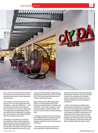 VIETNAM NEWS                                                                                                 7




him a new menu that emphasises tradition-        made ice creams pastries, cakes and the        ergonomically correct chairs and generous
al favourites, some fusion elements, some        best European style bread in Ho Chi Minh       desk spaces. The latter are made possible,
surprises (like salmon), and an obsession        City. This casual venue also features an       in part, by inconspicuous-but-compre-
with freshness.                                  outdoor, street-side terrace.                  hensive communication ports that sit just
                                                                                                beside the tabletop, leaving workspace
“Our restaurants, bars and lounges will          Kiefer added that the Mövenpick Hotel          uncluttered.
all draw from one of the largest wine lists      Saigon is newly equipped with all the
in Vietnam - more than 300 labels - and          technical amenities guests - business and      • There is little danger the Mövenpick
we will sell them at the lowest prices of        otherwise - have come to expect at 5-star      Hotel Saigon will relinquish its reputation
any 5-star hotel in the country,” Kiefer said.   accommodations in Asia. But again, the         as the most convenient, best-equipped
“Our approach is to offer superb variety         goal is to present each one with a practical   business hotel in HCMC. No hotel is closer
and selection that is affordable, so people      twist:                                         to the airport and MICE coordinators will
can enjoy premium wines without feeling                                                         appreciate the two large meeting rooms,
that they are paying a premium.”                 • Instead of a full-blown spa, the hotel of-   a ballroom for up to 400 guests, and three
                                                 fers a Wellness Studio that values privacy     boardrooms. All meeting rooms have built-
Café Saigon, the property’s all-day din-         and individual treatments over sheer           in LCD projectors, motorised screens and
ing restaurant, returns with its signature       expanse, ubiquitous mirrors and mounted        fabric panelled walls that absorb sound.
elements in tact: the most interactive and       televisions.
vibrant buffet-style dining experience in
the city. New to the Mix is the Cay Da Café,     • The work environments in each room
a brand new bakery that serves up home-          are exceedingly comfortable thanks to
Thursday 23.09.2010                                                                                                    www.travelweekly.com.vn
 