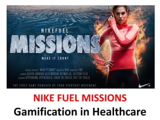 NIKE FUEL MISSIONS
Gamification in Healthcare
 