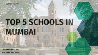 TOP 5 SCHOOLS IN
MUMBAI
SUBMITTED BY-
VADHI KAGDIYAL
 