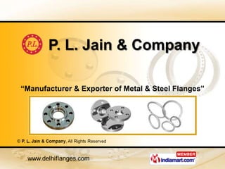P. L. Jain & Company

“Manufacturer & Exporter of Metal & Steel Flanges”
 
