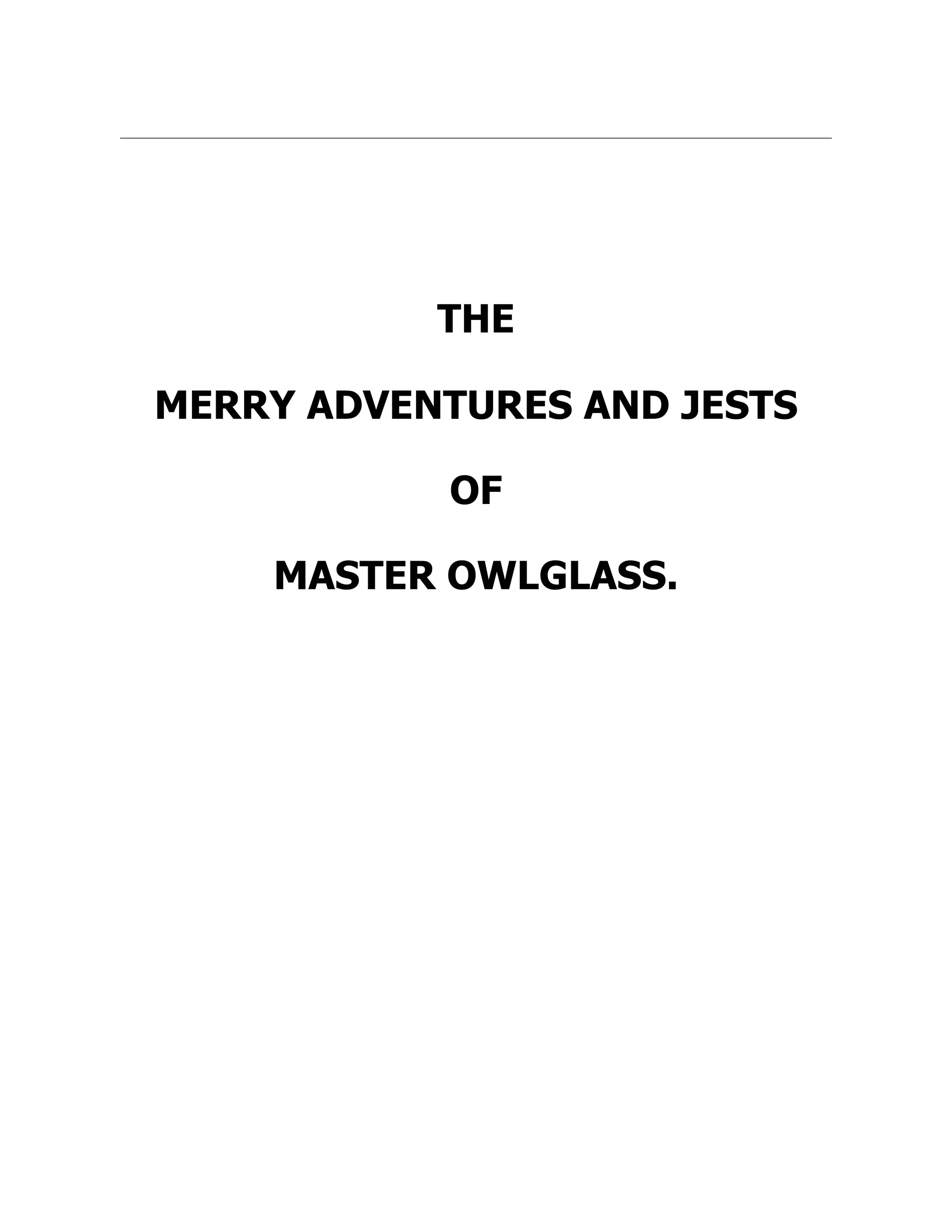 THE
MERRY ADVENTURES AND JESTS
OF
MASTER OWLGLASS.
 