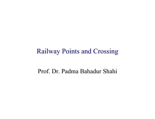 Railway Points and Crossing
Prof. Dr. Padma Bahadur Shahi
 