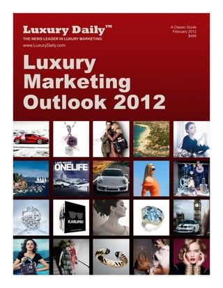Luxury Daily
                                      TM   A Classic Guide
                                            February 2012
                                                      $495
THE NEWS LEADER IN LUXURY MARKETING
www.LuxuryDaily.com




Luxury
Marketing
Outlook 2012
 