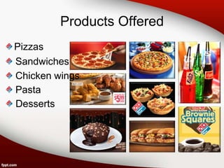 Products Offered
Pizzas
Sandwiches
Chicken wings
Pasta
Desserts
 