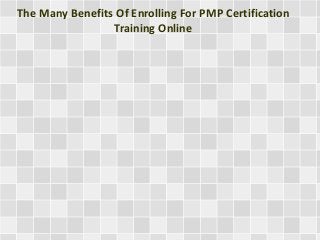 The Many Benefits Of Enrolling For PMP Certification 
Training Online 
 
