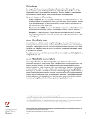 Methodology
                             Our analysis of Facebook performance is based on index derived from data captured by Adobe
                             AdLens and Adobe® Social, which are part of the Adobe® Digital Marketing Suite. The index’s data
                             compromises over 250 billion impressions and activity of 46 million fans for 225 companies in the
                             automotive, CPG, financial services, media and entertainment, and retail industries.
                             Key terms in this report are defined as follows:
                                 •	 Cost per click (CPC)—The amount paid by a marketer per user click on a paid search ad. CPC
                                    is determined by an auctioning process and is a good indicator of market conditions. Increases
                                    in CPC indicate advertisers are willing to spend more on advertising, and decreases indicate
                                    that advertisers are willing to spend less.
                                 •	 Return on investment (ROI)—A measure of profitability based on how much a marketer receives
                                    in terms of results compared to how much is invested. Also known as a measure of efficiency.
                                 •	 Spend share—The amount of share that marketers spend buying keywords on a particular
                                    search engine as calculated by this formula: particular search engine spend/total search engine
                                    marketing spend.


                             About Adobe Digital Index
                             Adobe Digital Index publishes research on digital marketing and other topics of interest to senior
                             marketing and e-commerce executives across industries. Research is based on the analysis of select,
                             anonymous, and aggregated data from over 5,000 companies worldwide that use the Adobe Digital
                             Marketing Suite, powered by Adobe technology and solutions, to obtain real-time data and analysis
                             of activity on their websites.
                             For additional information about this report, contact Austin Bankhead, director, Adobe Digital Index,
                             at DigIndex@adobe.com.


                             About Adobe Digital Marketing Suite
                             Adobe® Digital Marketing Suite offers an integrated and open platform for online business
                             optimization, a strategy for using customer insight to drive innovation throughout the business and
                             enhance marketing efficiency. The Digital Marketing Suite consists of integrated applications to
                             collect and unleash the power of customer insight to optimize customer acquisition, conversion and
                             retention efforts, as well as the creation and distribution of content. For example, using the Digital
                             Marketing Suite, marketers can identify the most effective marketing strategies and ad placements as
                             well as create relevant, personalized, and consistent customer experiences across digital marketing
                             channels, such as onsite, display, email, social media, video, and mobile. The Digital Marketing Suite
                             enables marketers to make quick adjustments, automate certain customer interactions, and better
                             maximize marketing ROI, which, ultimately, can positively impact the bottom line.




                             1
                               Adobe® Digital Index, “Global Digital Advertising Update Q1 2012”, April 2012
                             2
                               Because CPCs in the financial sector tend to be much higher than average, fluctuations in CPCs typically have a significant impact
                             on the CPC average for the overall index.
                             3
                               See Adobe® Digital Index reports: “The Impact of Tablet Visitors on Retail Websites”, January 2012, “Global Digital Advertising
                             Update Q1 2012”, April 2012, and “How Tablets Are Catalyzing Brand Website Engagement”, May 2012.




                             Adobe and the Adobe logo are either registered trademarks or trademarks of Adobe Systems Incorporated in the United States and/or other countries. All
Adobe Systems Incorporated   other trademarks are the property of their respective owners.
345 Park Avenue
San Jose, CA 95110-2704      © 2012 Adobe Systems Incorporated. All rights reserved. Printed in the USA.
USA
www.adobe.com                7/12                                                                                                                                                     7
 