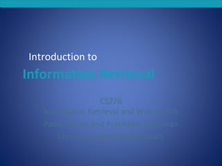 Introduction to Information RetrievalIntroduction to Information Retrieval
Introduction to
Information Retrieval
CS276
Information Retrieval and Web Search
Pandu Nayak and Prabhakar Raghavan
Lecture 15: Web search basics
 