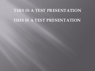 THIS IS A TEST PRESENTATION
THIS IS A TEST PRESENTATION

 