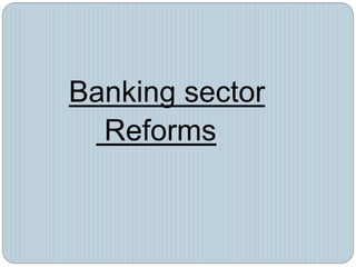 Banking sector
Reforms
 