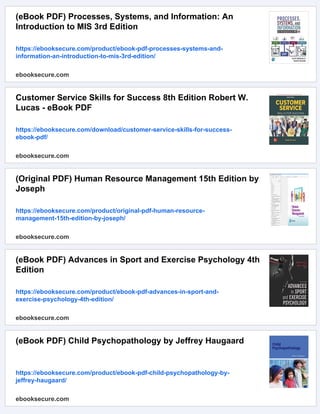 (eBook PDF) Processes, Systems, and Information: An
Introduction to MIS 3rd Edition
https://ebooksecure.com/product/ebook-pdf-processes-systems-and-
information-an-introduction-to-mis-3rd-edition/
ebooksecure.com
Customer Service Skills for Success 8th Edition Robert W.
Lucas - eBook PDF
https://ebooksecure.com/download/customer-service-skills-for-success-
ebook-pdf/
ebooksecure.com
(Original PDF) Human Resource Management 15th Edition by
Joseph
https://ebooksecure.com/product/original-pdf-human-resource-
management-15th-edition-by-joseph/
ebooksecure.com
(eBook PDF) Advances in Sport and Exercise Psychology 4th
Edition
https://ebooksecure.com/product/ebook-pdf-advances-in-sport-and-
exercise-psychology-4th-edition/
ebooksecure.com
(eBook PDF) Child Psychopathology by Jeffrey Haugaard
https://ebooksecure.com/product/ebook-pdf-child-psychopathology-by-
jeffrey-haugaard/
ebooksecure.com
 