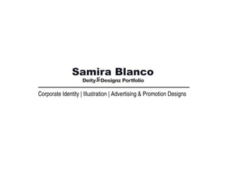 Samira Blanco
DeityaDesignz Portfolio
Corporate Identity | Illustration | Advertising & Promotion Designs
 